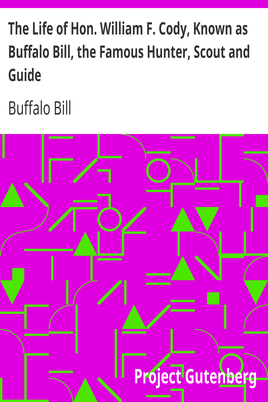 The Life of Hon. William F. Cody, Known as Buffalo Bill, the Famous Hunter, Scout and Guide / An Autobiography cover