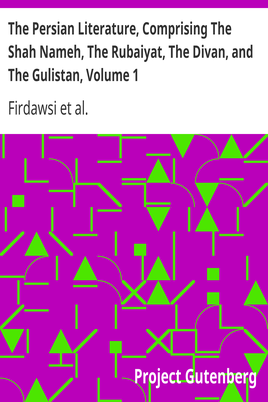 The Persian Literature, Comprising The Shah Nameh, The Rubaiyat, The Divan, and The Gulistan, Volume 1 cover