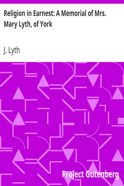 Religion in Earnest: A Memorial of Mrs. Mary Lyth, of York cover