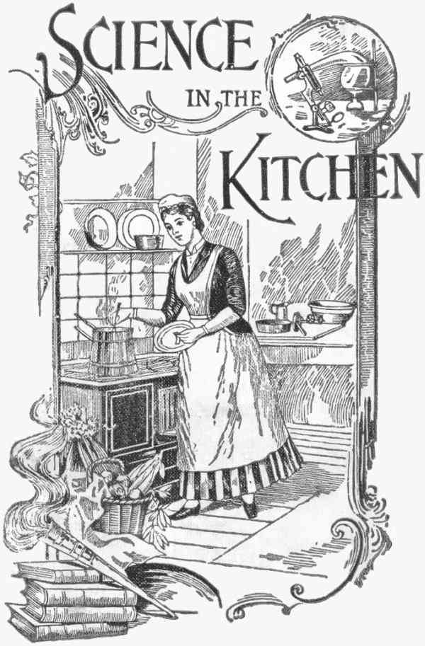 Science in the Kitchen / A Scientific Treatise On Food Substances and Their Dietetic Properties, Together with a Practical Explanation of the Principles of Healthful Cookery, and a Large Number of Original, Palatable, and Wholesome Recipes cover