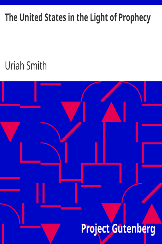 The United States in the Light of Prophecy / Or, an Exposition of Rev. 13:11-17 cover