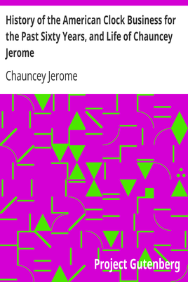 History of the American Clock Business for the Past Sixty Years, and Life of Chauncey Jerome / Barnum's Connection with the Yankee Clock Business cover