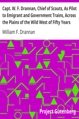 Capt. W. F. Drannan, Chief of Scouts, As Pilot to Emigrant and Government Trains, Across the Plains of the Wild West of Fifty Years Ago cover