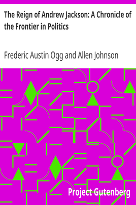 The Reign of Andrew Jackson: A Chronicle of the Frontier in Politics cover