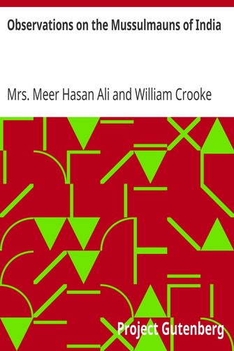 Observations on the Mussulmauns of India / Descriptive of Their Manners, Customs, Habits and Religious Opinions Made During a Twelve Years' Residence in Their Immediate Society cover