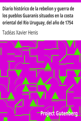 Diario histórico de la rebelion y guerra de los pueblos Guaranis situados en la costa oriental del Rio Uruguay, del año de 1754 cover