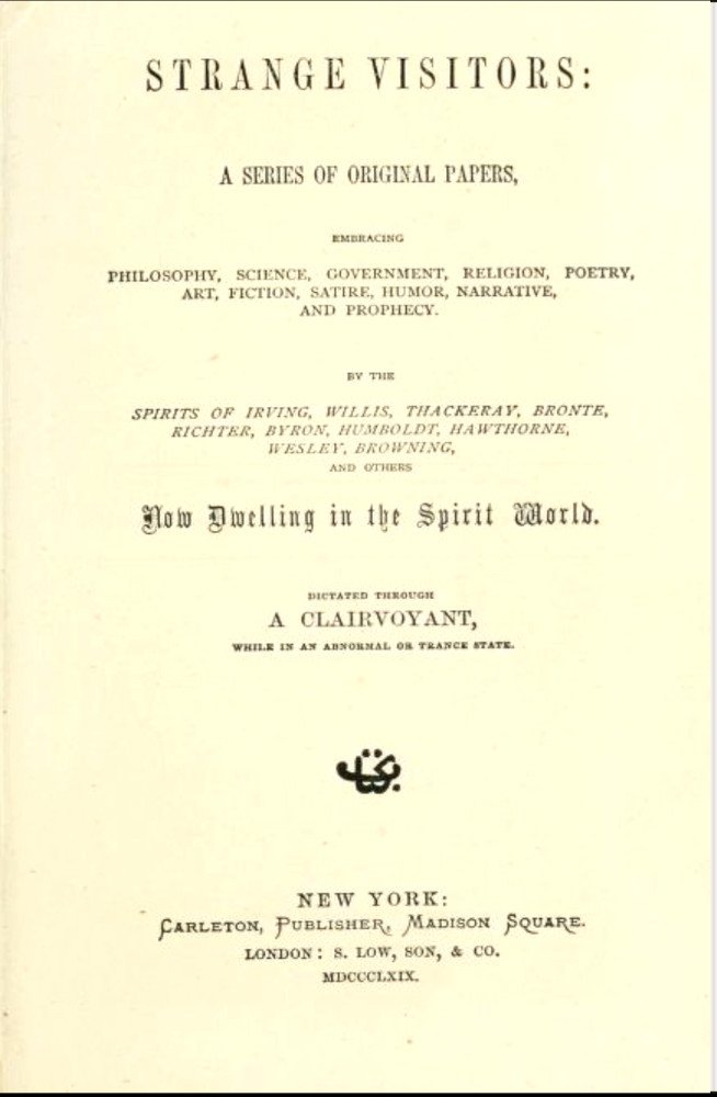 Strange Visitors / A series of original papers, embracing philosophy, science, government, religion, poetry, art, fiction, satire, humor, narrative, and prophecy, by the spirits of Irving, Willis, Thackeray, Brontë, Richter, Byron, Humboldt, Hawthorne, Wesley, Browning, and others now dwelling in the spirit world; dictated through a clairvoyant, while in an abnormal or trance state cover