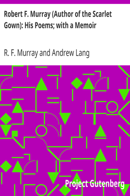 Robert F. Murray (Author of the Scarlet Gown): His Poems; with a Memoir cover