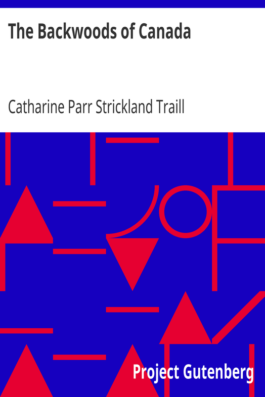 The Backwoods of Canada / Being Letters from the Wife of an Emigrant Officer, Illustrative of the Domestic Economy of British America cover