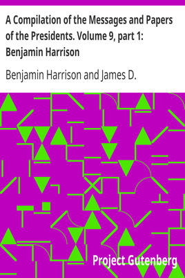 A Compilation of the Messages and Papers of the Presidents. Volume 9, part 1: Benjamin Harrison cover
