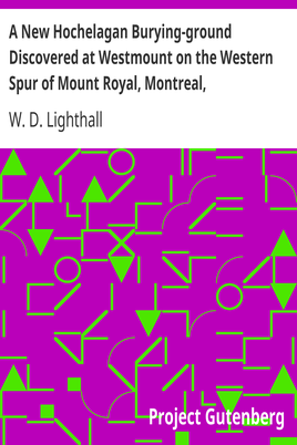 A New Hochelagan Burying-ground Discovered at Westmount on the Western Spur of Mount Royal, Montreal, July-September, 1898 cover