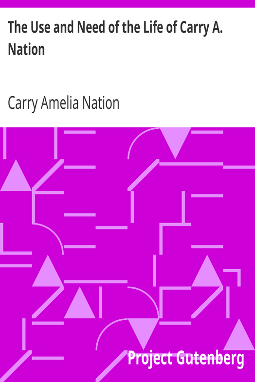 The Use and Need of the Life of Carry A. Nation cover