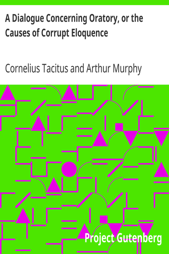 A Dialogue Concerning Oratory, or the Causes of Corrupt Eloquence / The Works of Cornelius Tacitus, Volume 8 (of 8); With an Essay on His Life and Genius, Notes, Supplements cover