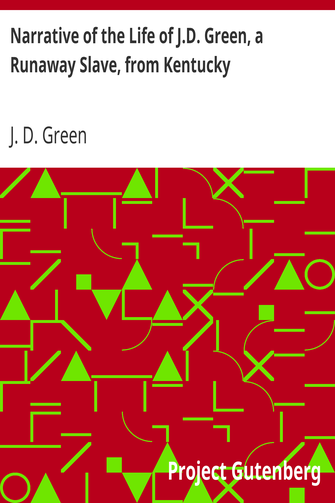 Narrative of the Life of J.D. Green, a Runaway Slave, from Kentucky / Containing an Account of His Three Escapes, in 1839, 1846, and 1848 cover
