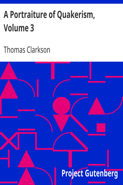 A Portraiture of Quakerism, Volume 3 / Taken from a View of the Education and Discipline, Social Manners, Civil and Political Economy, Religious Principles and Character, of the Society of Friends cover