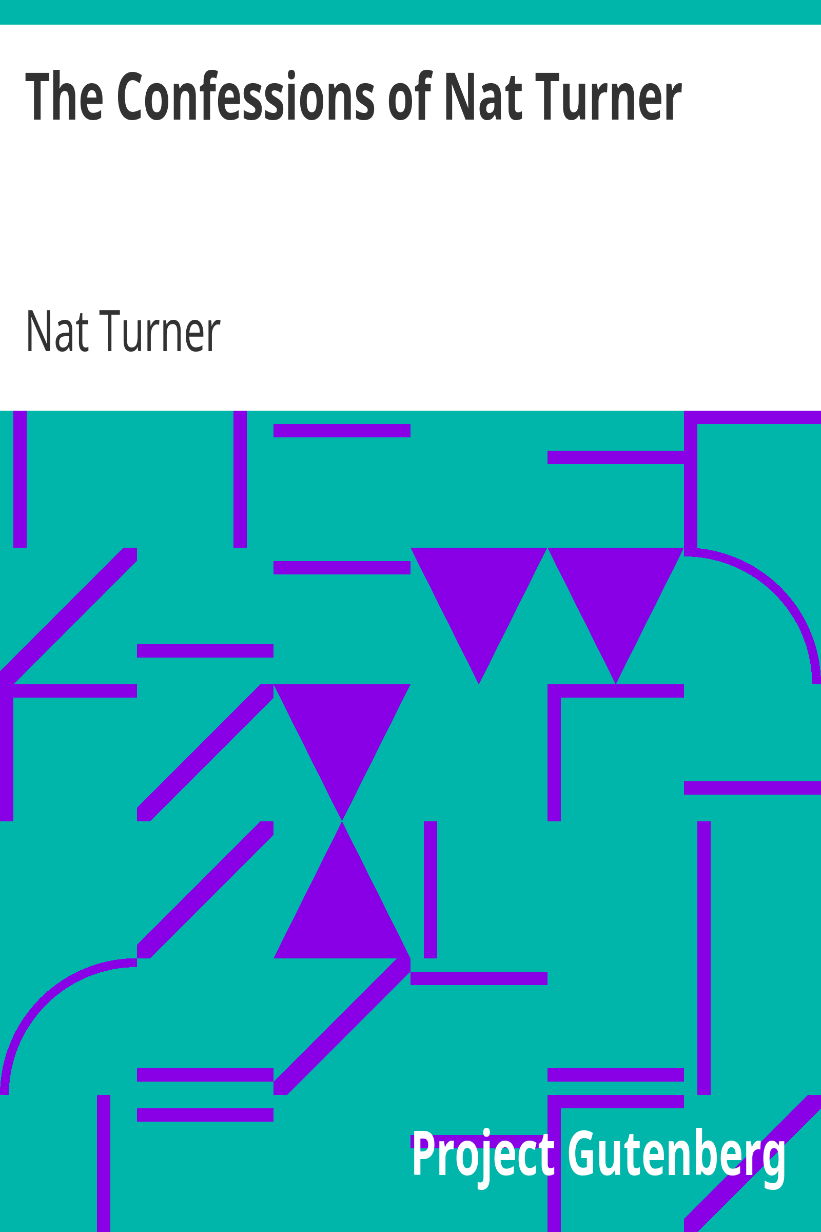 The Confessions of Nat Turner / The Leader of the Late Insurrections in Southampton, Va. As Fully and Voluntarily Made to Thomas R. Gray, in the Prison Where He Was Confined, and Acknowledged by Him to be Such when Read Before the Court of Southampton; With the Certificate, Under Seal of the Court Convened at Jerusalem, Nov. 5, 1831, For His Trial. Also, an Authentic Account of the Whole Insurrection. cover