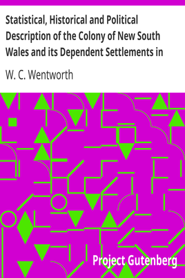 Statistical, Historical and Political Description of the Colony of New South Wales and its Dependent Settlements in Van Diemen's Land / With a Particular Enumeration of the Advantages Which These Colonies Offer for Emigration, and Their Superiority in Many Respects Over Those Possessed by the United States of America cover