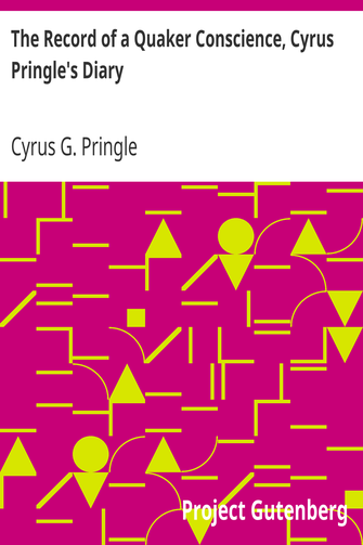 The Record of a Quaker Conscience, Cyrus Pringle's Diary / With an Introduction by Rufus M. Jones cover