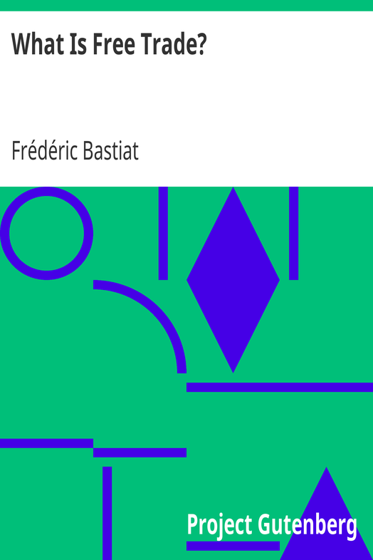 What Is Free Trade? / An Adaptation of Frederic Bastiat's "Sophismes Éconimiques" Designed for the American Reader cover