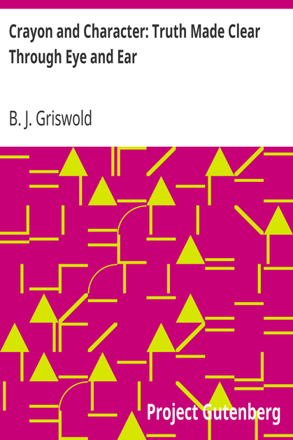 Crayon and Character: Truth Made Clear Through Eye and Ear / Or, Ten-Minute Talks with Colored Chalks cover