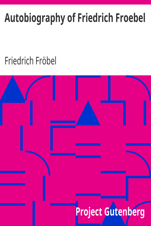 Autobiography of Friedrich Froebel $c translated and annotated by Emilie Michaelis ... and H. Keatley Moore. cover