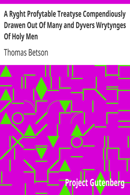 A Ryght Profytable Treatyse Compendiously Drawen Out Of Many and Dyvers Wrytynges Of Holy Men cover