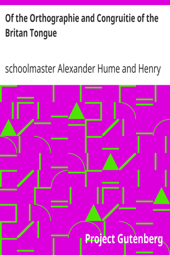Of the Orthographie and Congruitie of the Britan Tongue / A Treates, noe shorter than necessarie, for the Schooles cover