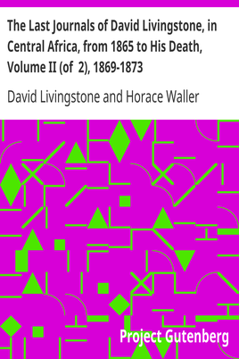 The Last Journals of David Livingstone, in Central Africa, from 1865 to His Death, Volume II (of 2), 1869-1873 / Continued By A Narrative Of His Last Moments And Sufferings, Obtained From His Faithful Servants Chuma And Susi cover