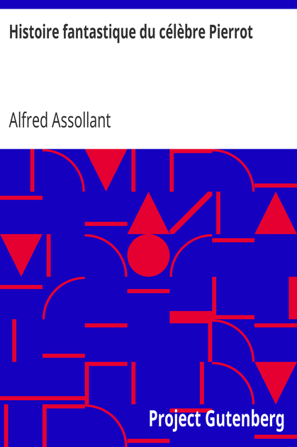Histoire fantastique du célèbre Pierrot / Écrite par le magicien Alcofribas; traduite du sogdien par Alfred Assollant cover