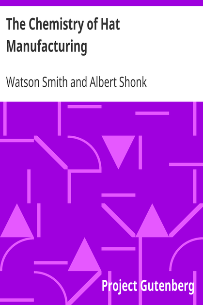 The Chemistry of Hat Manufacturing / Lectures Delivered Before the Hat Manufacturers' Association cover