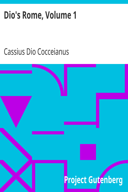Dio's Rome, Volume 1 / An Historical Narrative Originally Composed in Greek during the Reigns of Septimius Severus, Geta and Caracalla, Macrinus, Elagabalus and Alexander Severus: and Now Presented in English Form cover