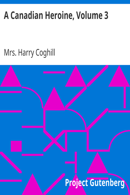 A Canadian Heroine, Volume 3 / A Novel cover