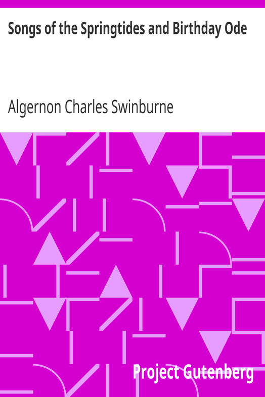Songs of the Springtides and Birthday Ode / Taken from The Collected Poetical Works of Algernon Charles / Swinburne—Vol. III cover