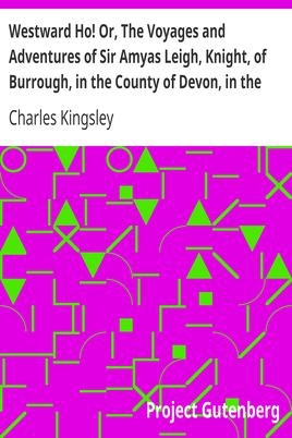 Westward Ho! Or, The Voyages and Adventures of Sir Amyas Leigh, Knight, of Burrough, in the County of Devon, in the Reign of Her Most Glorious Majesty Queen Elizabeth cover