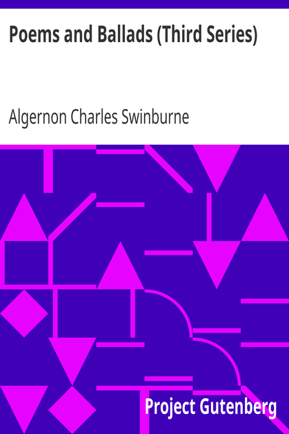 Poems and Ballads (Third Series) / Taken from The Collected Poetical Works of Algernon Charles / Swinburne—Vol. III cover