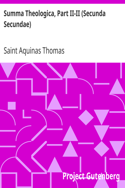 Summa Theologica, Part II-II (Secunda Secundae) / Translated by Fathers of the English Dominican Province cover