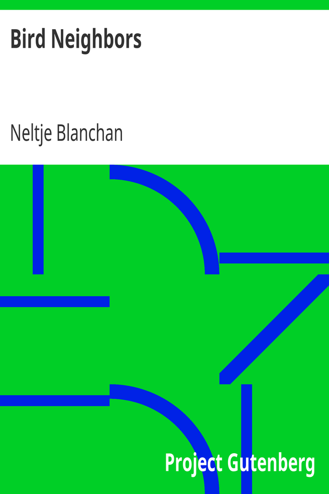 Bird Neighbors / An Introductory Acquaintance with One Hundred and Fifty Birds Commonly Found in the Gardens, Meadows, and Woods About Our Homes cover