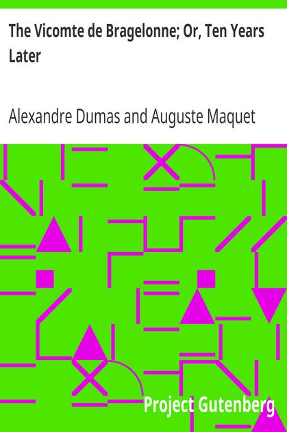 The Vicomte de Bragelonne; Or, Ten Years Later / Being the completion of "The Three Musketeers" and "Twenty Years After" cover