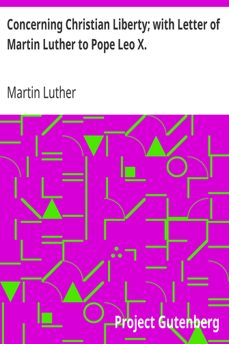 Concerning Christian Liberty; with Letter of Martin Luther to Pope Leo X. cover