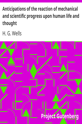 Anticipations of the reaction of mechanical and scientific progress upon human life and thought cover