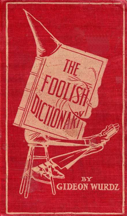 The Foolish Dictionary / An exhausting work of reference to un-certain English words, their origin, meaning, legitimate and illegitimate use, confused by a few pictures [not included] cover