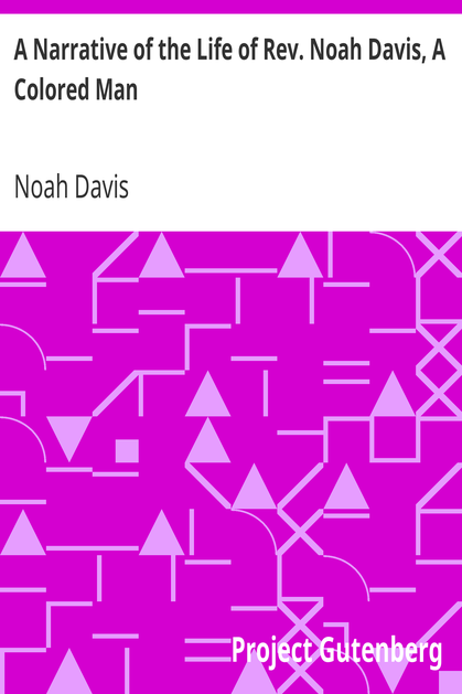 A Narrative of the Life of Rev. Noah Davis, A Colored Man / Written by Himself, At The Age of Fifty-Four cover