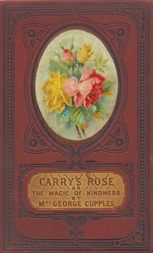 Carry's Rose; or, the Magic of Kindness. A Tale for the Young cover