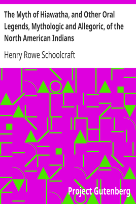 The Myth of Hiawatha, and Other Oral Legends, Mythologic and Allegoric, of the North American Indians cover