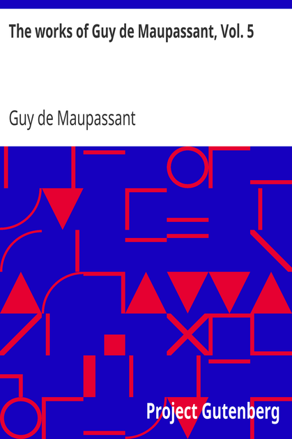 The works of Guy de Maupassant, Vol. 5 / Une Vie and Other Stories cover