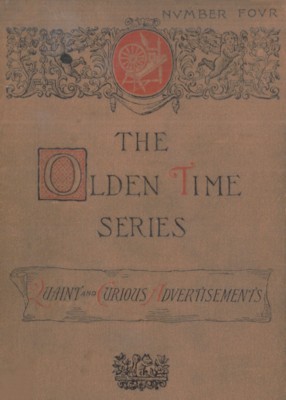 The Olden Time Series, Vol. 4: Quaint and Curious Advertisements / Gleanings Chiefly from Old Newspapers of Boston and Salem, Massachusetts cover