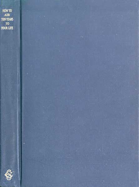 How to Add Ten Years to your Life and to Double Its Satisfactions cover