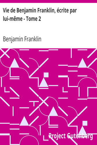 Vie de Benjamin Franklin, écrite par lui-même - Tome 2 / suivie de ses œuvres morales, politiques et littéraires cover
