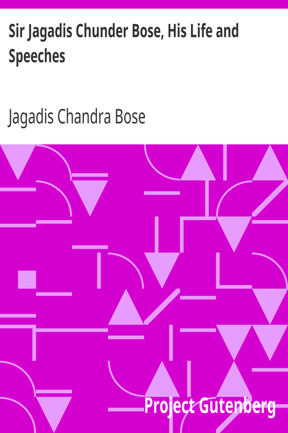 Sir Jagadis Chunder Bose, His Life and Speeches cover