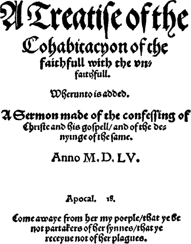 A treatise of the cohabitacyon of the faithfull with the vnfaithfull. / Whereunto is added. A sermon made of the confessing of Christe and his gospell, and of the denyinge of the same. cover